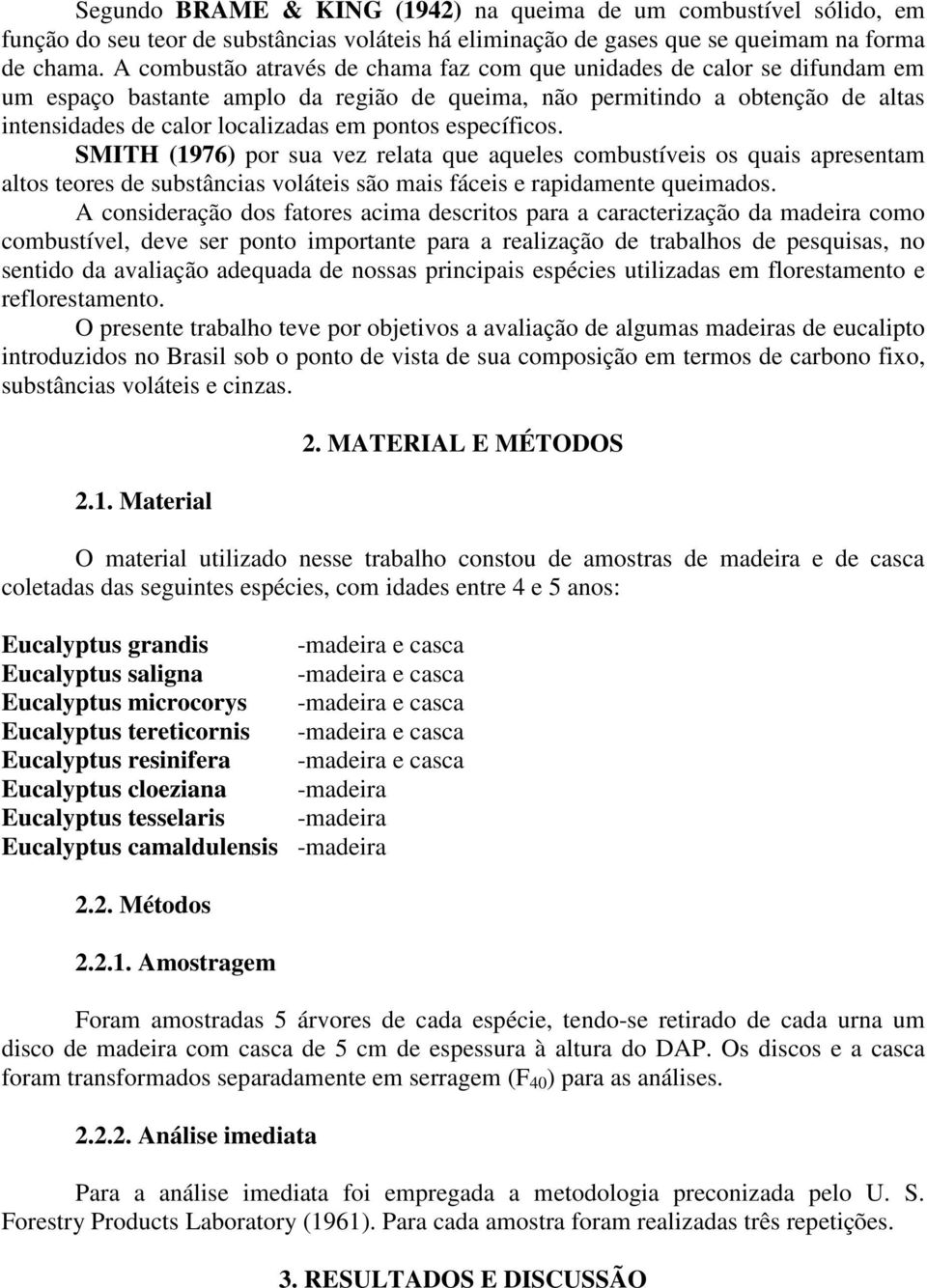 específicos. SMITH (1976) por sua vez relata que aqueles combustíveis os quais apresentam altos teores de substâncias voláteis são mais fáceis e rapidamente queimados.