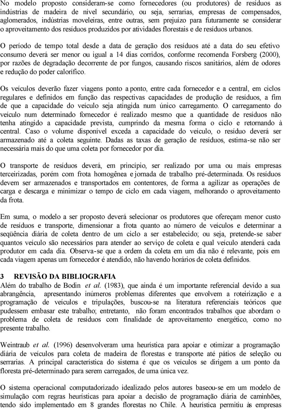 O período de tempo total desde a data de geração dos resíduos até a data do seu efetvo consumo deverá ser menor ou gual a 4 das corrdos, conforme recomenda Forsberg (2000), por razões de degradação