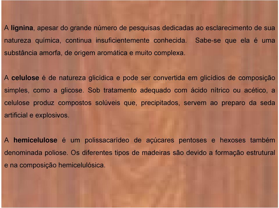 A celulose é de natureza glicídica e pode ser convertida em glicídios de composição simples, como a glicose.