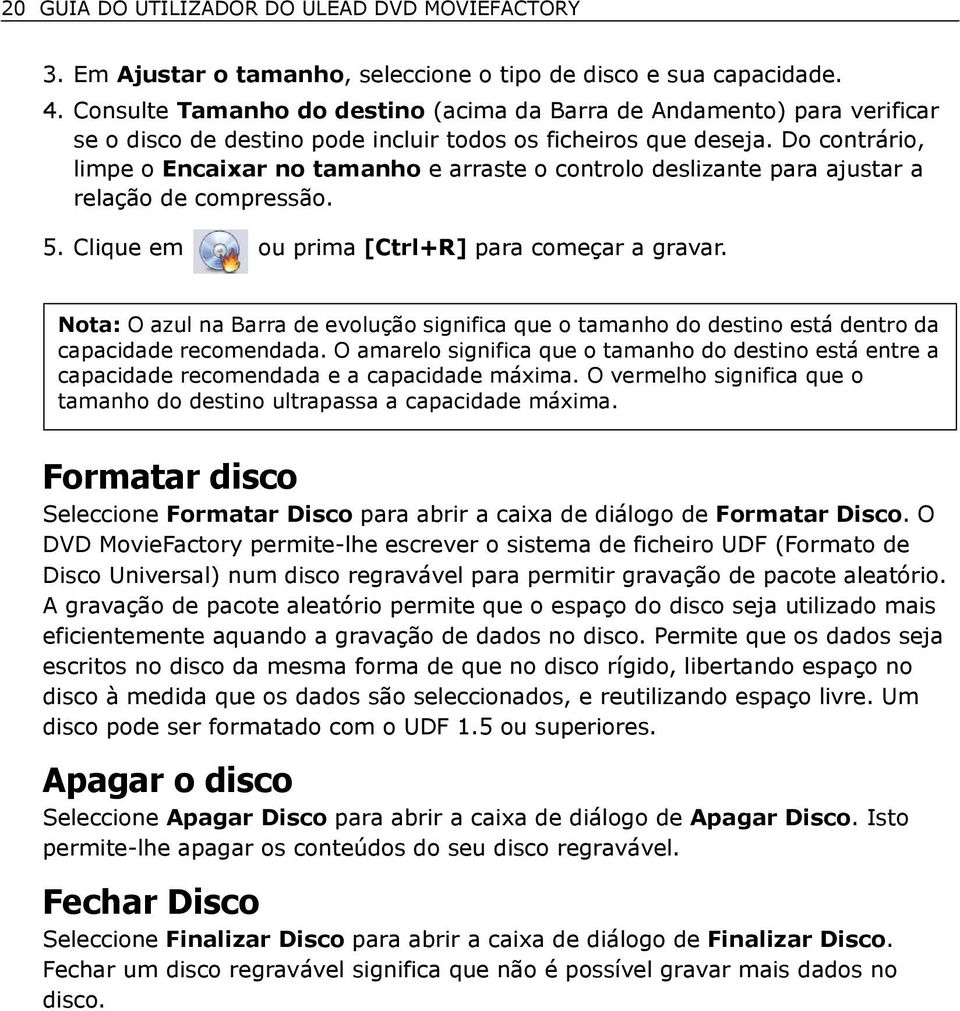 Do contrário, limpe o Encaixar no tamanho e arraste o controlo deslizante para ajustar a relação de compressão. 5. Clique em ou prima [Ctrl+R] para começar a gravar.