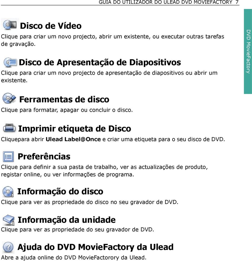 DVD MovieFactory Ferramentas de disco Clique para formatar, apagar ou concluir o disco. Imprimir etiqueta de Disco Cliquepara abrir Ulead Label@Once e criar uma etiqueta para o seu disco de DVD.