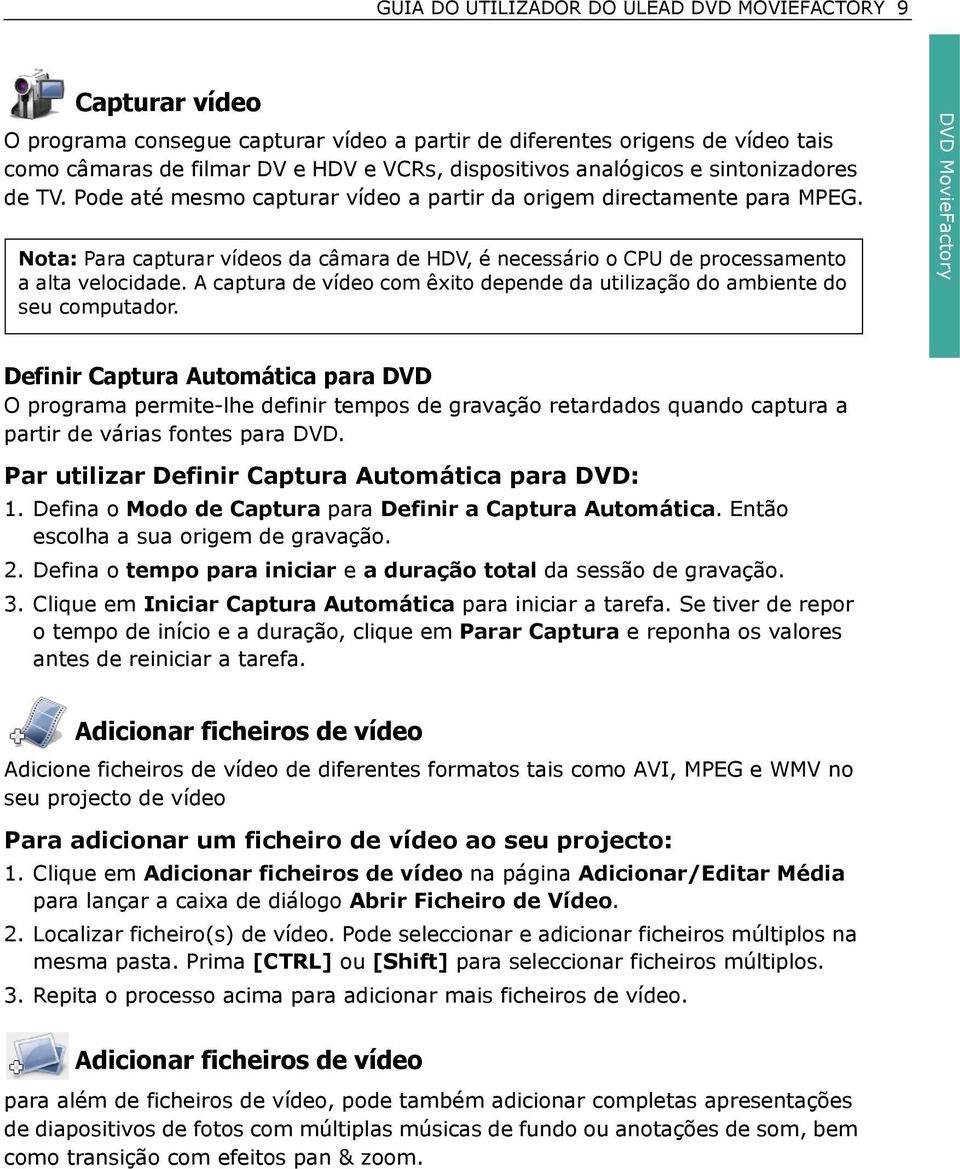 Nota: Para capturar vídeos da câmara de HDV, é necessário o CPU de processamento a alta velocidade. A captura de vídeo com êxito depende da utilização do ambiente do seu computador.