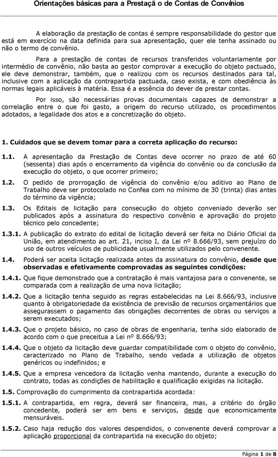 realizou com os recursos destinados para tal, inclusive com a aplicação da contrapartida pactuada, caso exista, e com obediência às normas legais aplicáveis à matéria.