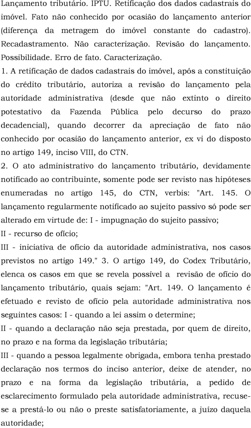 A retificação de dados cadastrais do imóvel, após a constituição do crédito tributário, autoriza a revisão do lançamento pela autoridade administrativa (desde que não extinto o direito potestativo da