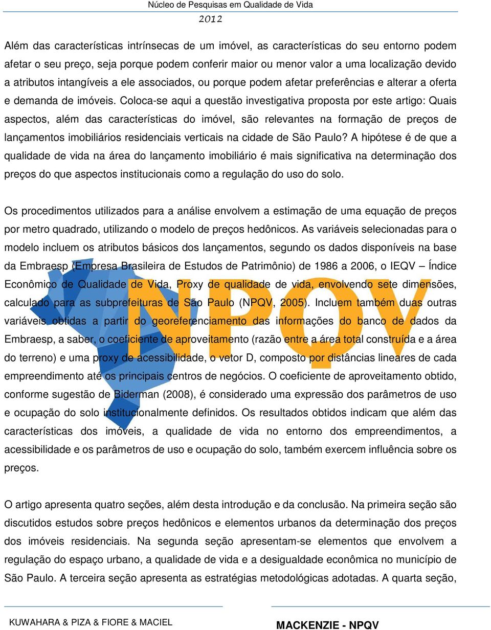 Coloca-se aqui a questão investigativa proposta por este artigo: Quais aspectos, além das características do imóvel, são relevantes na formação de preços de lançamentos imobiliários residenciais