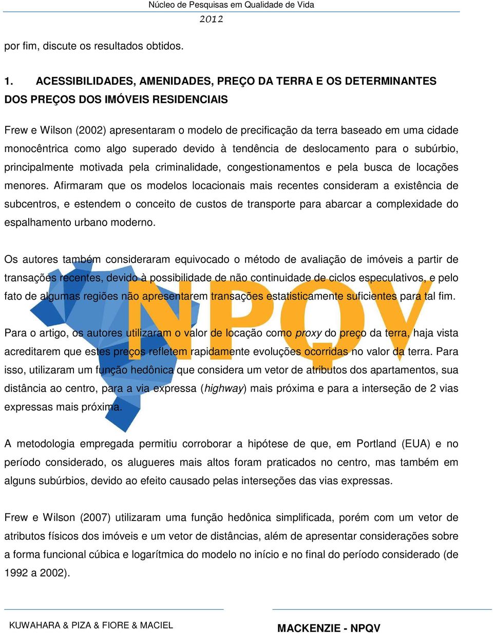 monocêntrica como algo superado devido à tendência de deslocamento para o subúrbio, principalmente motivada pela criminalidade, congestionamentos e pela busca de locações menores.