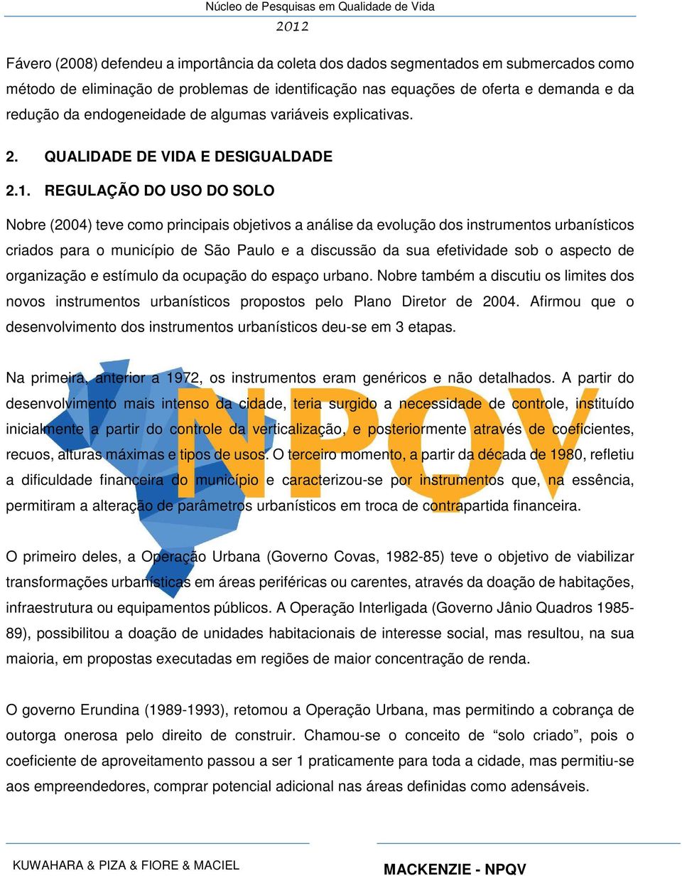 REGULAÇÃO DO USO DO SOLO Nobre (2004) teve como principais objetivos a análise da evolução dos instrumentos urbanísticos criados para o município de São Paulo e a discussão da sua efetividade sob o