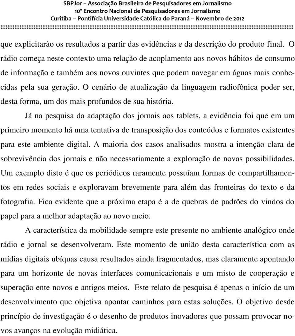 O cenário de atualização da linguagem radiofônica poder ser, desta forma, um dos mais profundos de sua história.