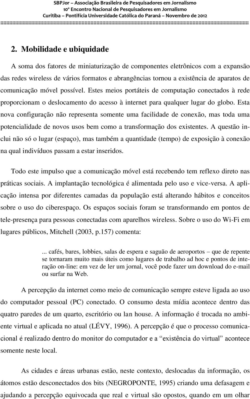 Esta nova configuração não representa somente uma facilidade de conexão, mas toda uma potencialidade de novos usos bem como a transformação dos existentes.