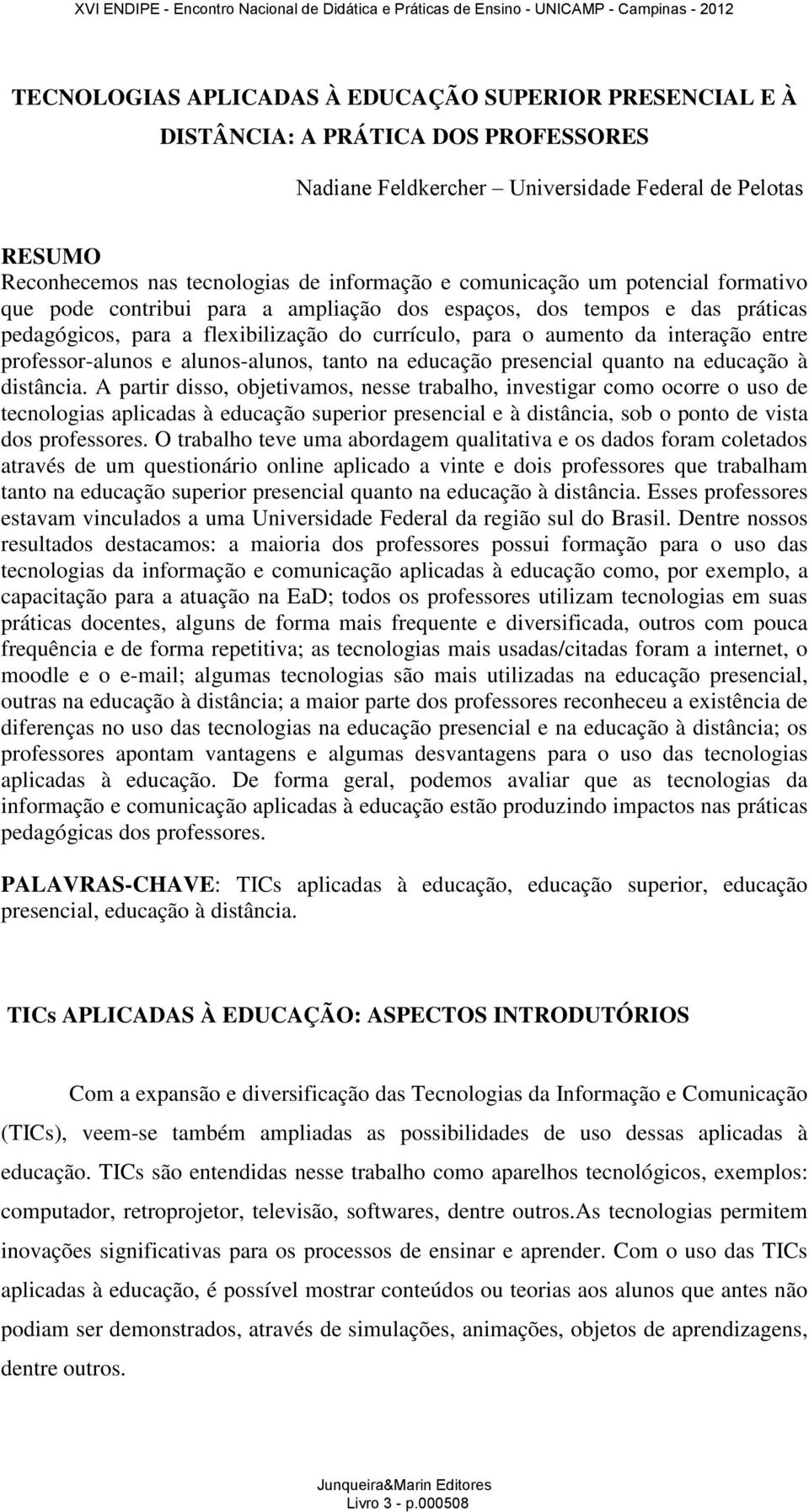 professor-alunos e alunos-alunos, tanto na educação presencial quanto na educação à distância.