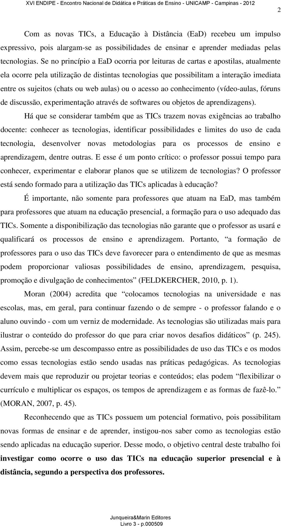 aulas) ou o acesso ao conhecimento (vídeo-aulas, fóruns de discussão, experimentação através de softwares ou objetos de aprendizagens).