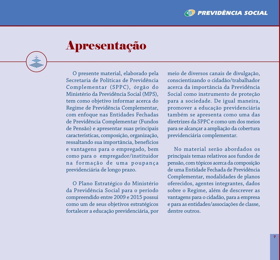 ressaltando sua importância, benefícios e vantagens para o empregado, bem como para o empregador/instituidor n a fo r m ação d e u m a p o u p a n ç a previdenciária de longo prazo.