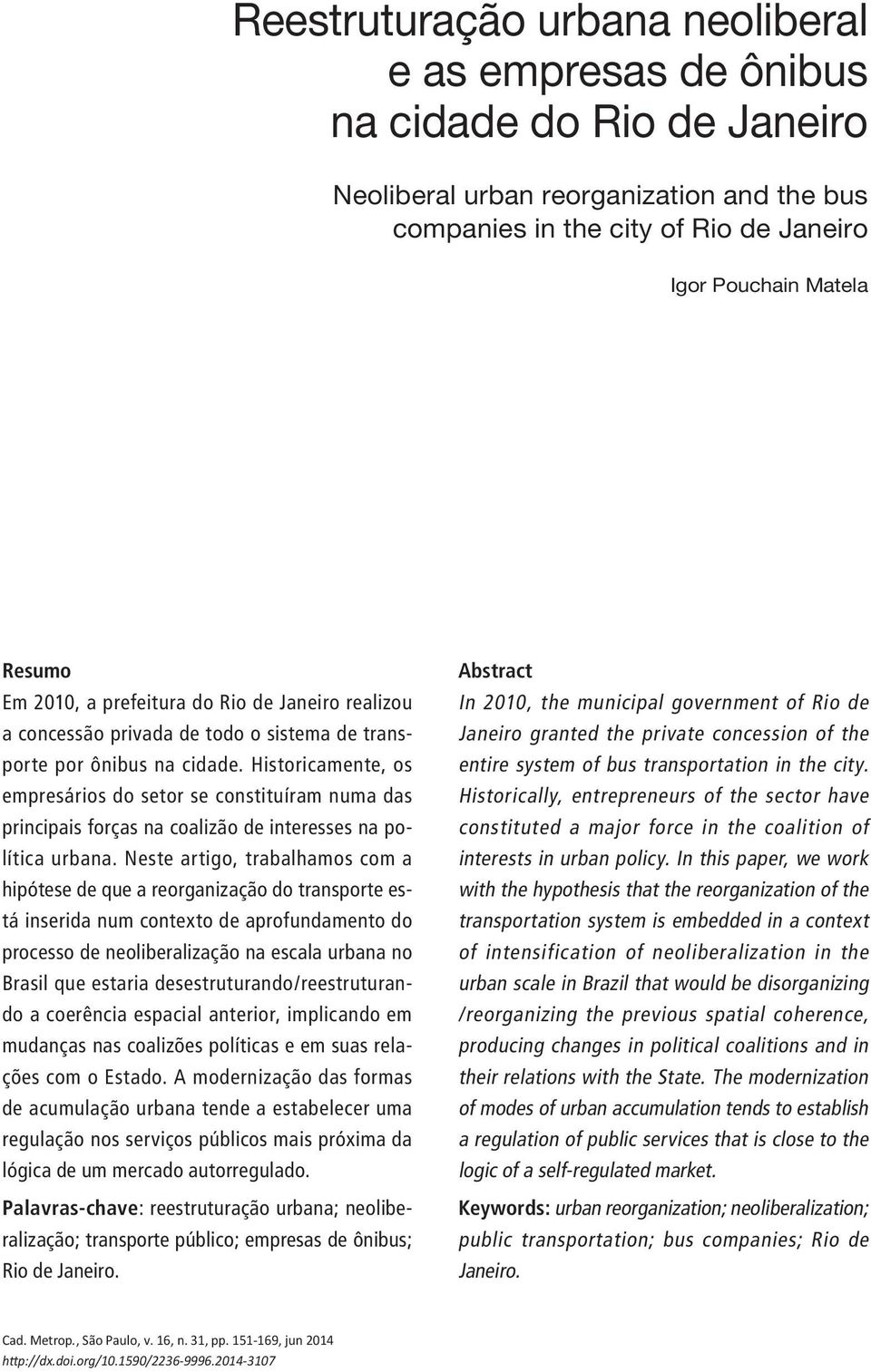 Historicamente, os empresários do setor se constituíram numa das principais forças na coalizão de interesses na política urbana.