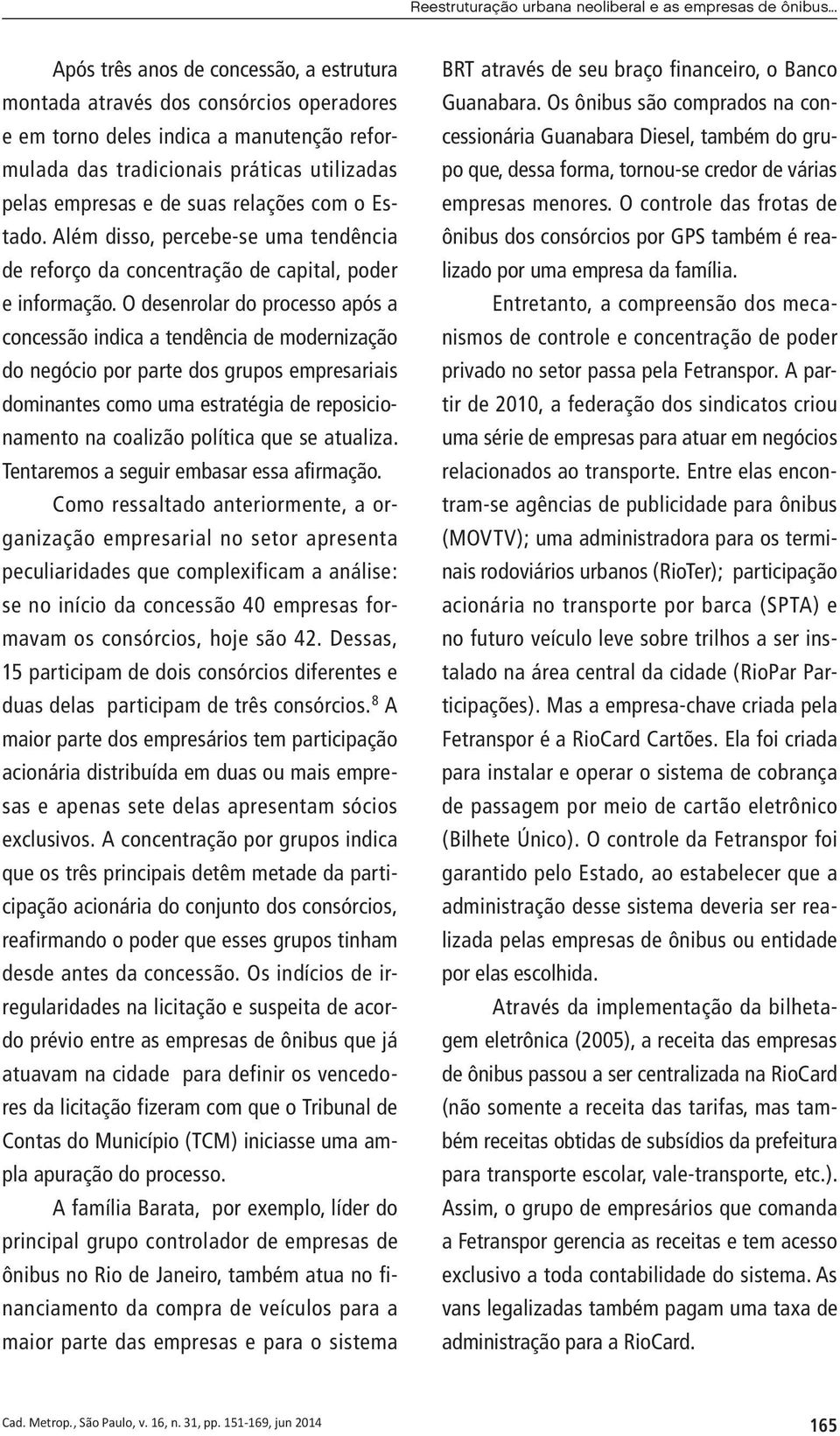 relações com o Estado. Além disso, percebe-se uma tendência de reforço da concentração de capital, poder e informação.