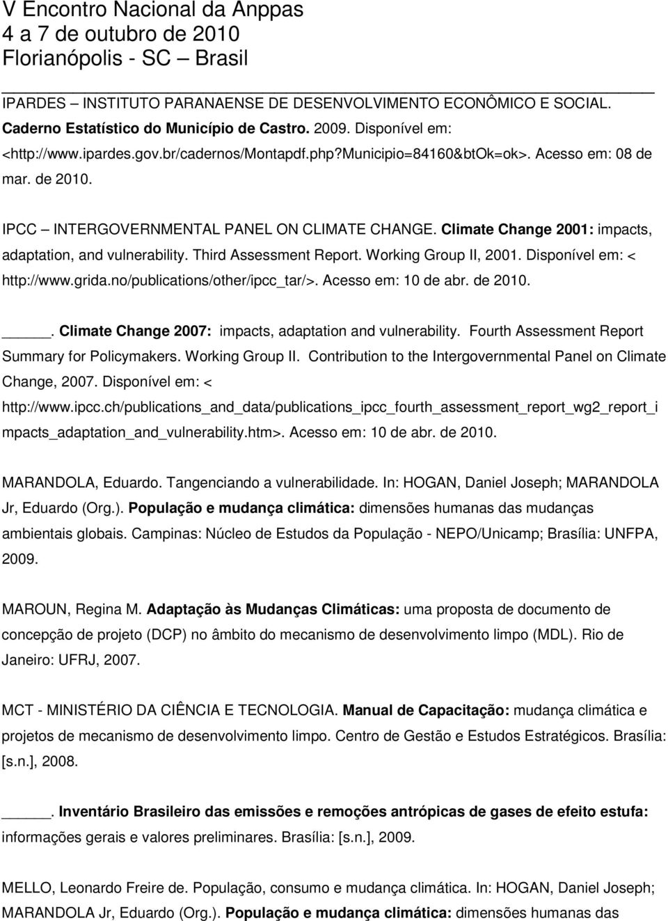 Working Group II, 2001. Disponível em: < http://www.grida.no/publications/other/ipcc_tar/>. Acesso em: 10 de abr. de 2010.. Climate Change 2007: impacts, adaptation and vulnerability.