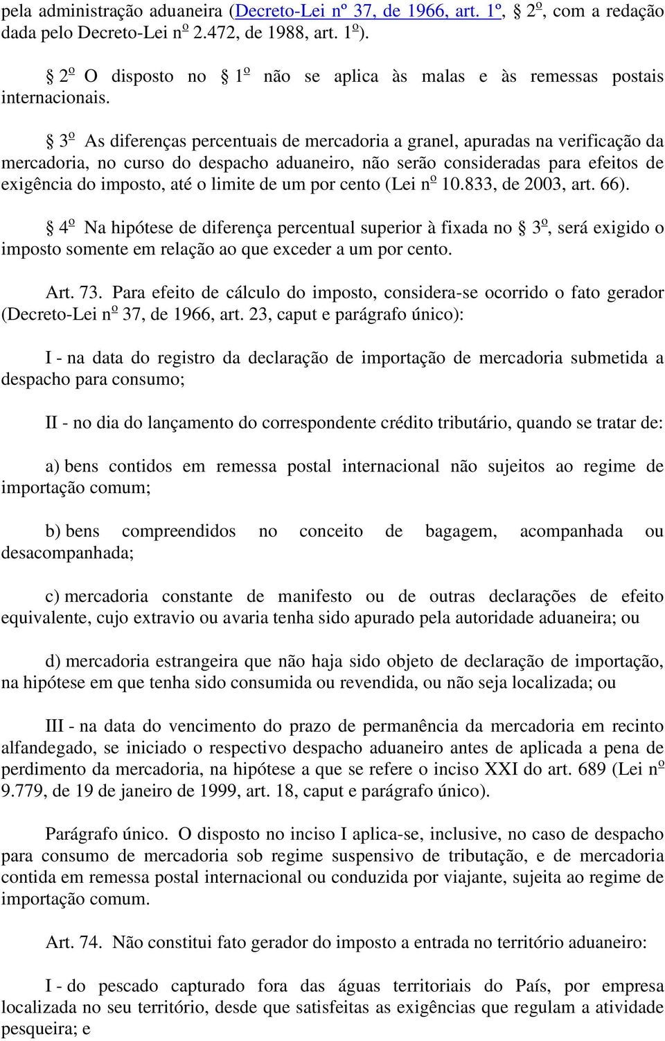 3 o As diferenças percentuais de mercadoria a granel, apuradas na verificação da mercadoria, no curso do despacho aduaneiro, não serão consideradas para efeitos de exigência do imposto, até o limite