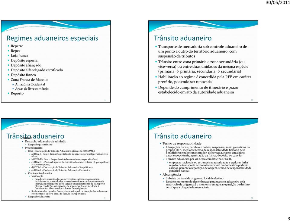 entre duas unidades da mesma espécie (primária primária; secundária secundária) Habilitação ao regime é concedida pela RFB em caráter precário, podendo ser renovada Depende do cumprimento de