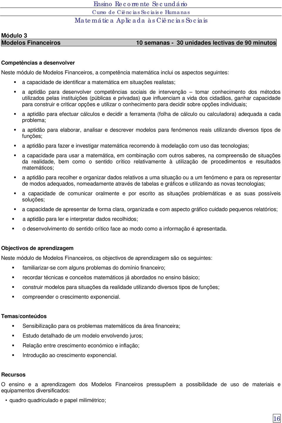 privadas) que influenciam a vida dos cidadãos, ganhar capacidade para construir e criticar opções e utilizar o conhecimento para decidir sobre opções individuais; a aptidão para efectuar cálculos e