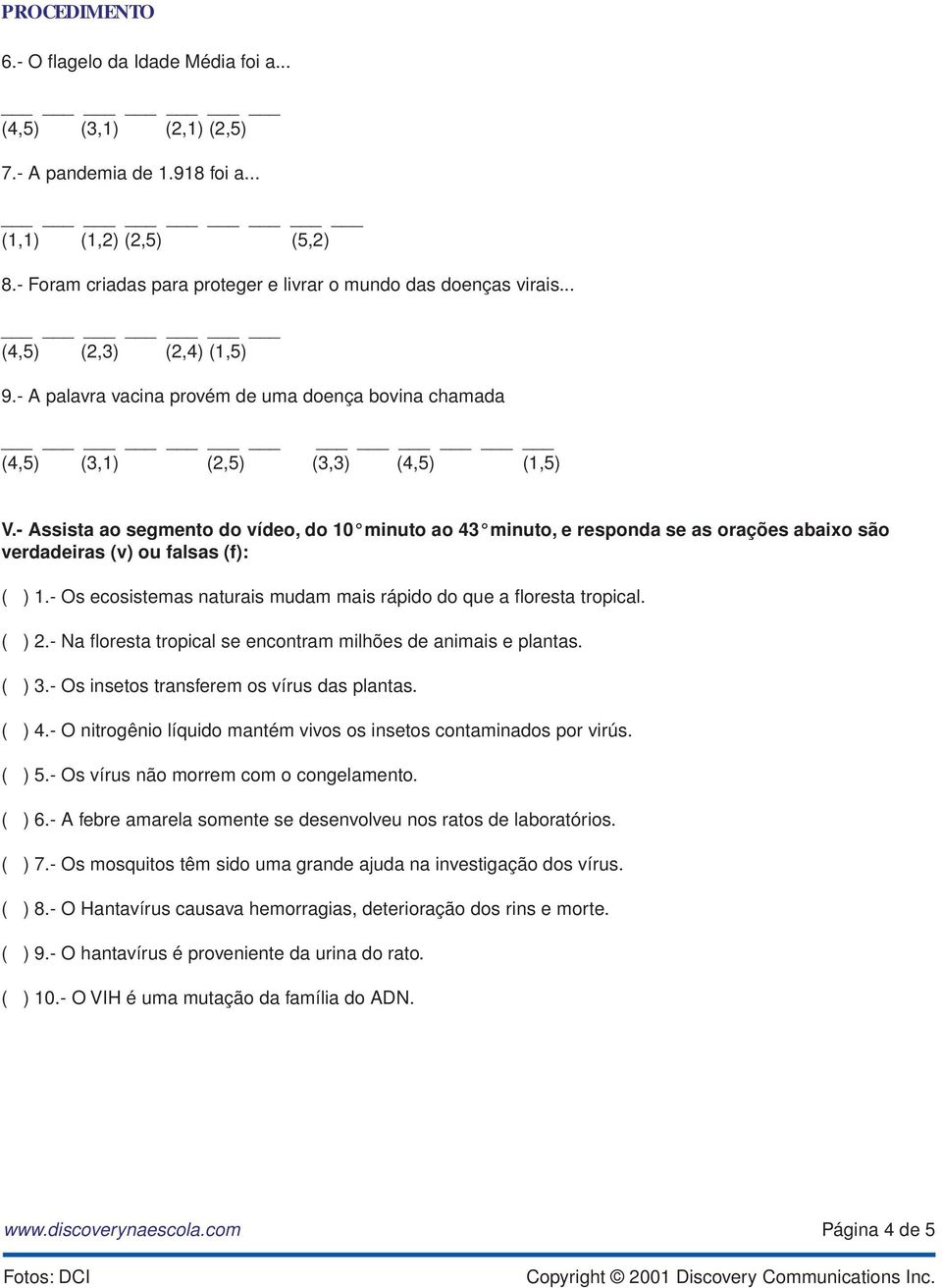 - ssista ao segmento do vídeo, do 10 minuto ao 43 minuto, e responda se as orações abaixo são verdadeiras (v) ou falsas (f): ( ) 1.