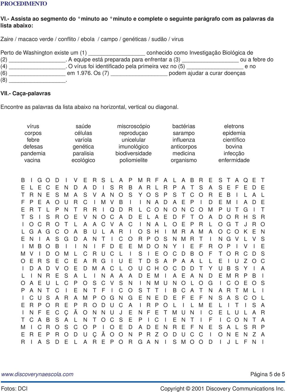 s (7) podem ajudar a curar doenças (8)..- aça-palavras ncontre as palavras da lista abaixo na horizontal, vertical ou diagonal. opyright 2001 iscovery ommunications nc.