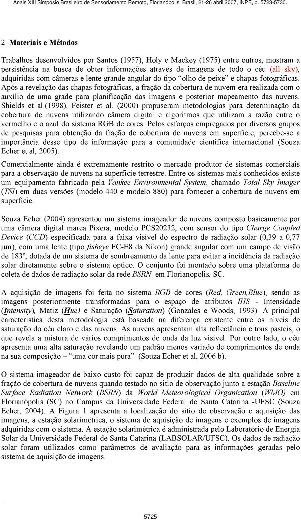 Após a revelação das chapas fotográficas, a fração da cobertura de nuvem era realizada com o auxílio de uma grade para planificação das imagens e posterior mapeamento das nuvens. Shields et al.