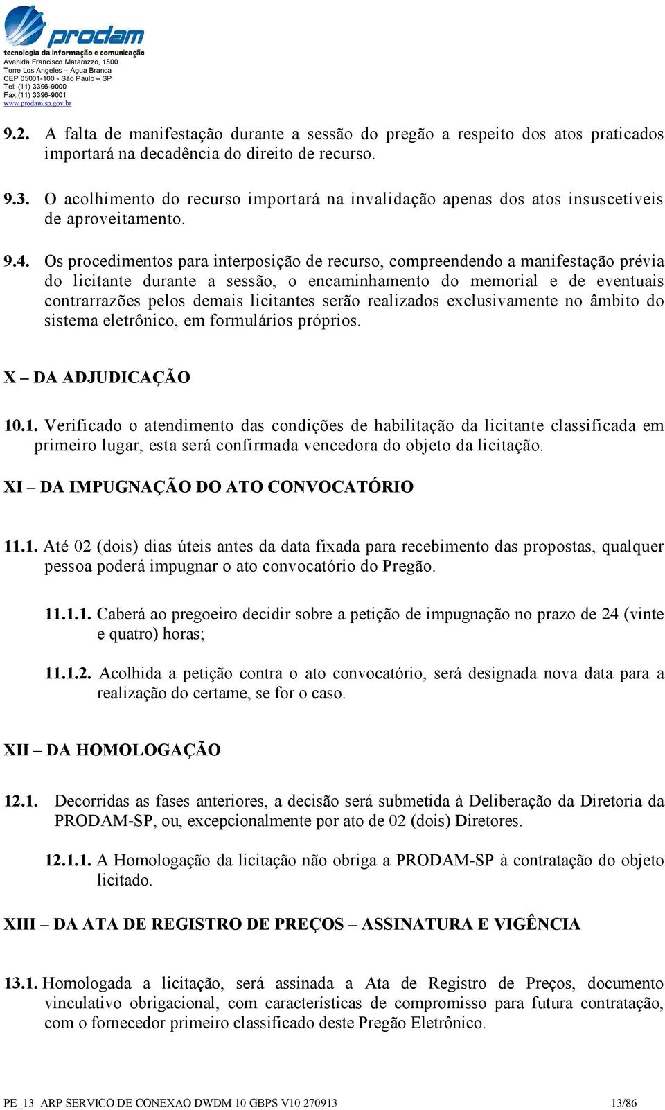 Os procedimentos para interposição de recurso, compreendendo a manifestação prévia do licitante durante a sessão, o encaminhamento do memorial e de eventuais contrarrazões pelos demais licitantes