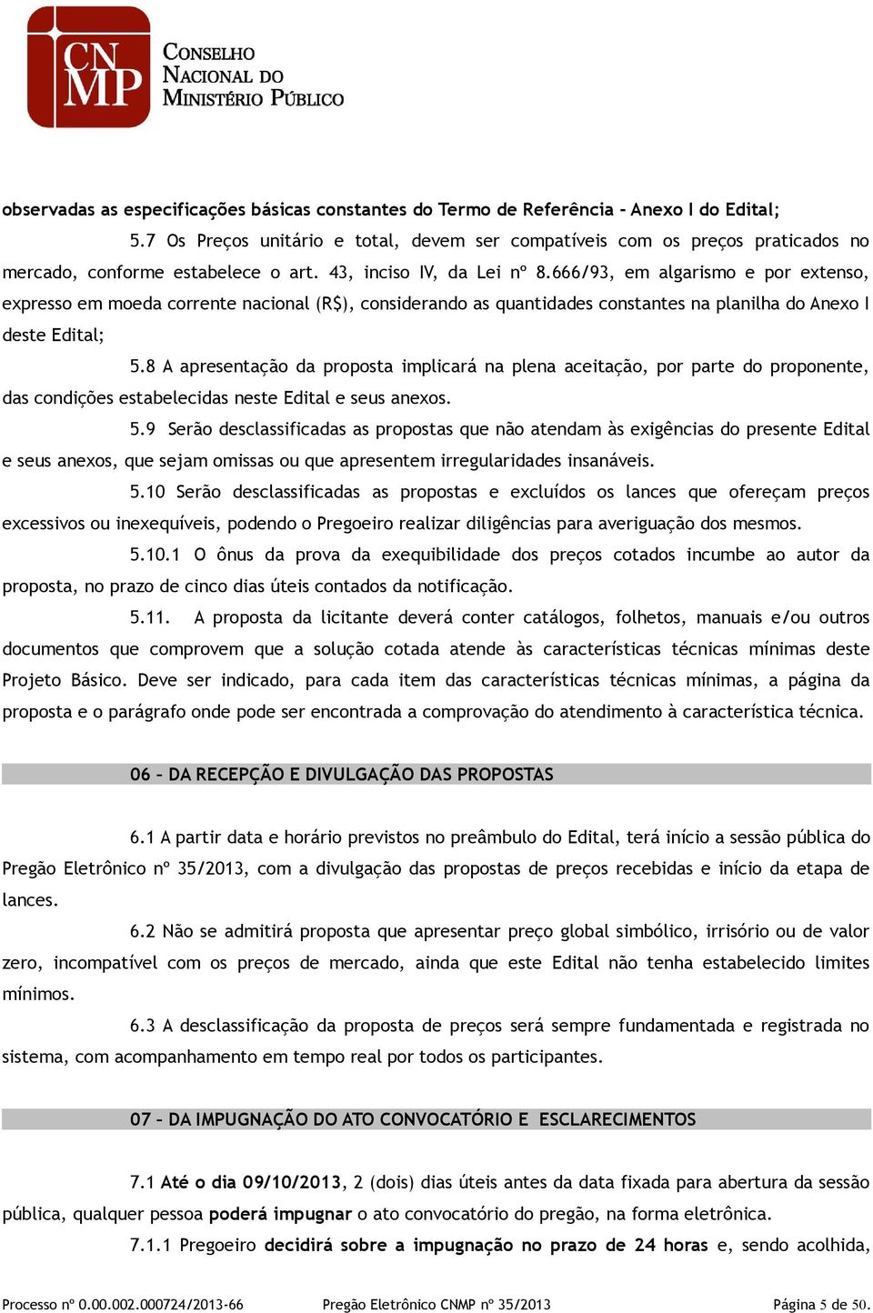 666/93, em algarismo e por extenso, expresso em moeda corrente nacional (R$), considerando as quantidades constantes na planilha do Anexo I deste Edital; 5.