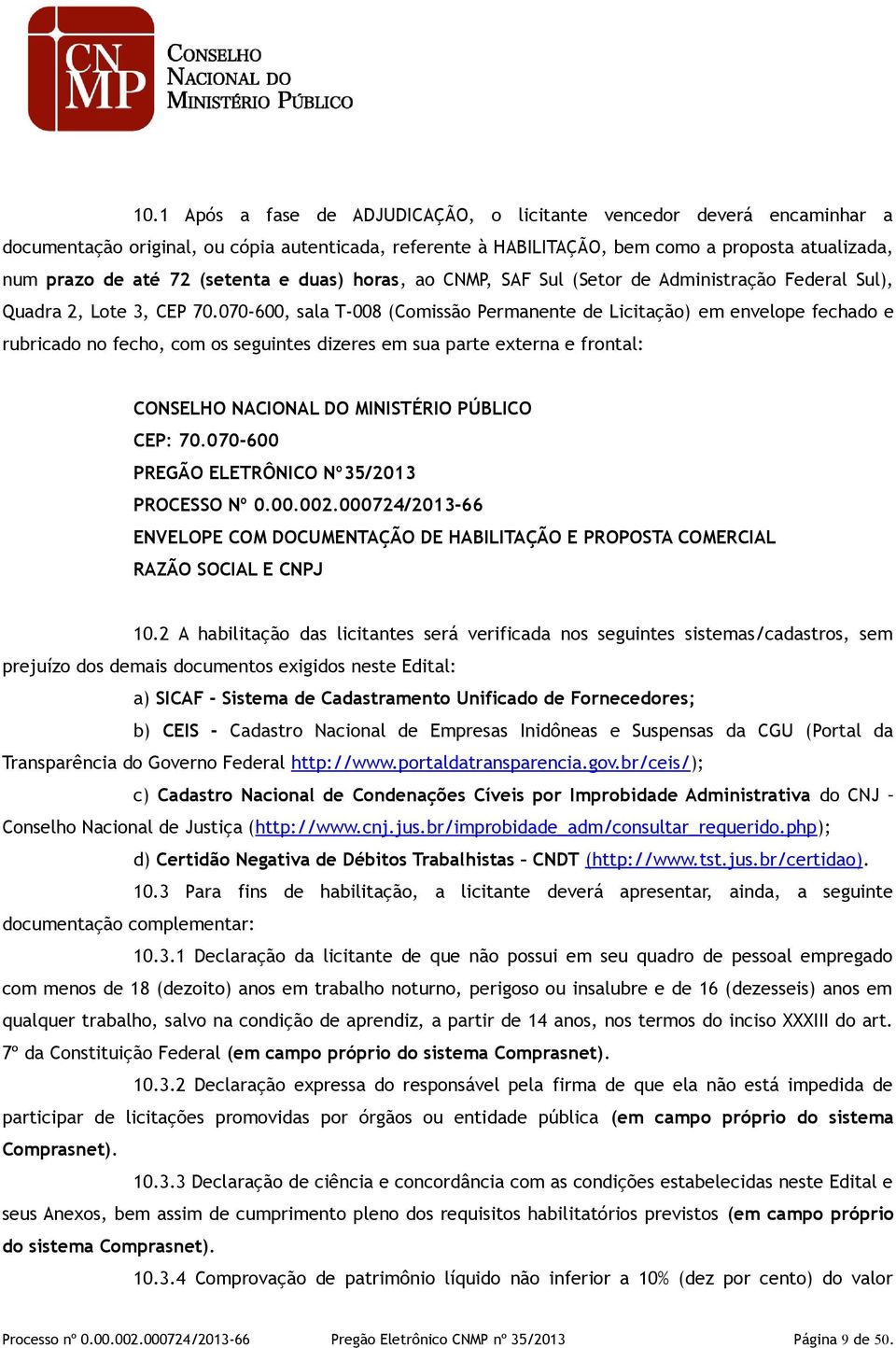 070-600, sala T-008 (Comissão Permanente de Licitação) em envelope fechado e rubricado no fecho, com os seguintes dizeres em sua parte externa e frontal: CONSELHO NACIONAL DO MINISTÉRIO PÚBLICO CEP: