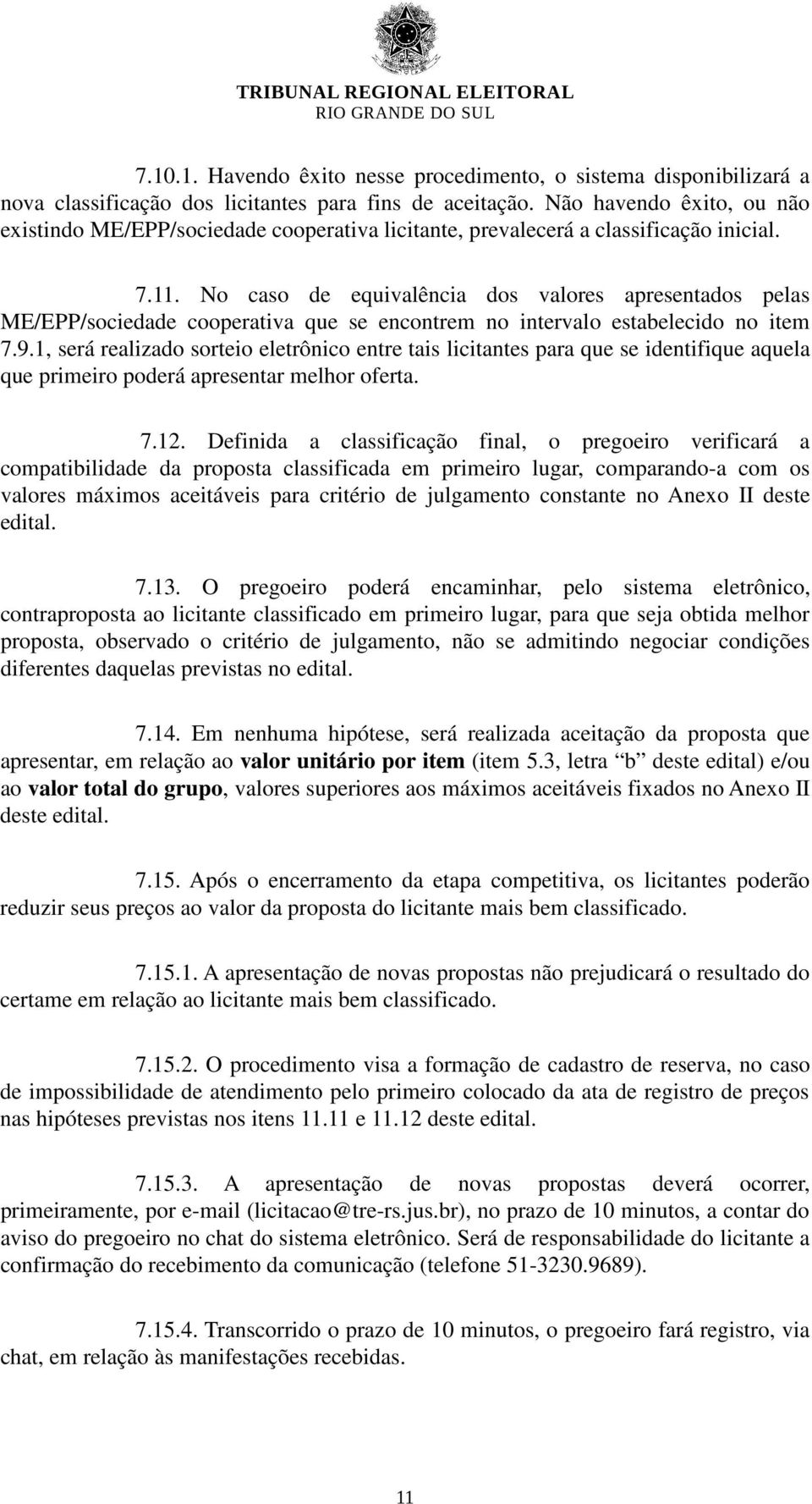 No caso de equivalência dos valores apresentados pelas ME/EPP/sociedade cooperativa que se encontrem no intervalo estabelecido no item 7.9.