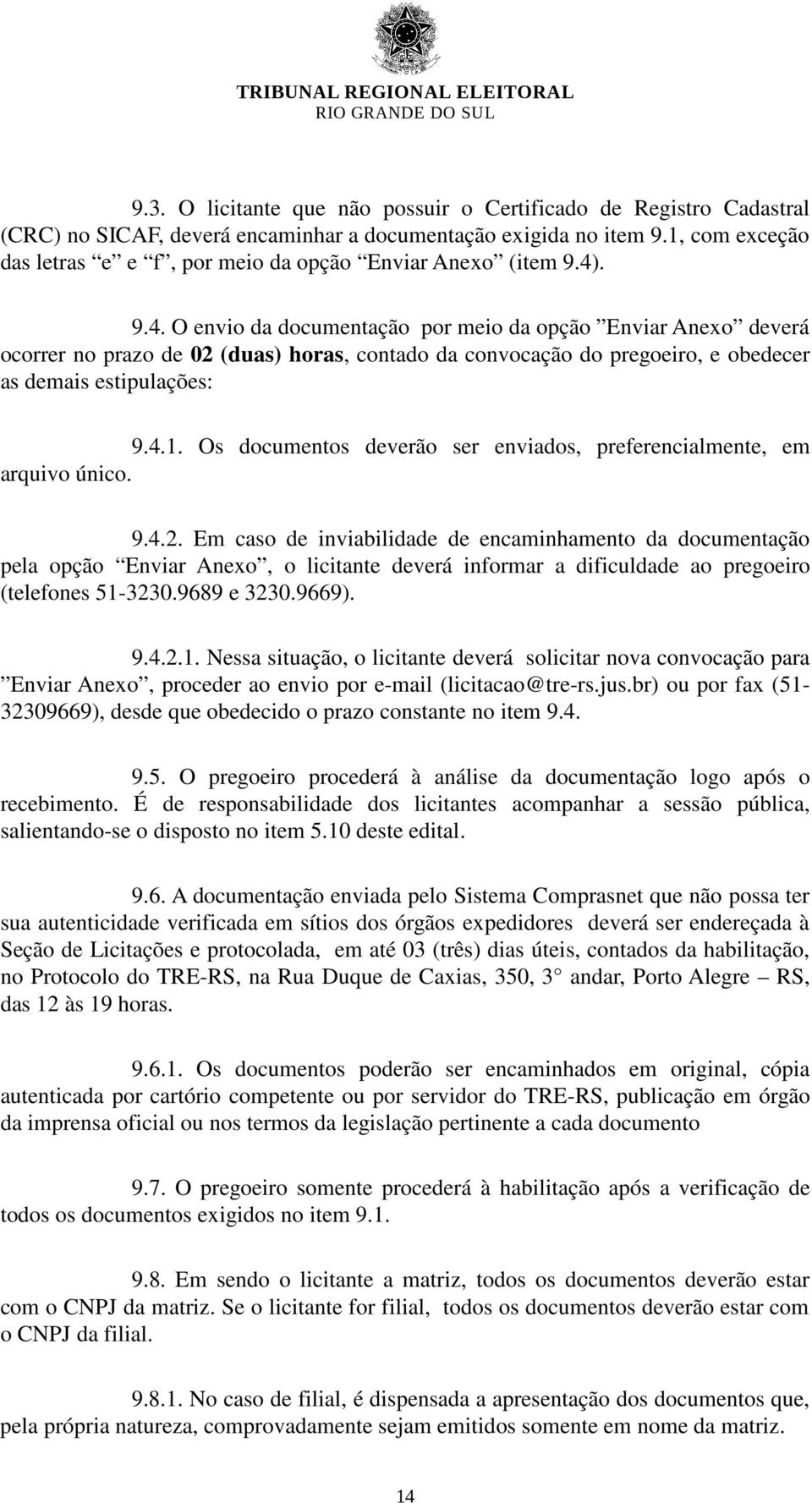 . 9.4. O envio da documentação por meio da opção Enviar Anexo deverá ocorrer no prazo de 02 (duas) horas, contado da convocação do pregoeiro, e obedecer as demais estipulações: 9.4.1.