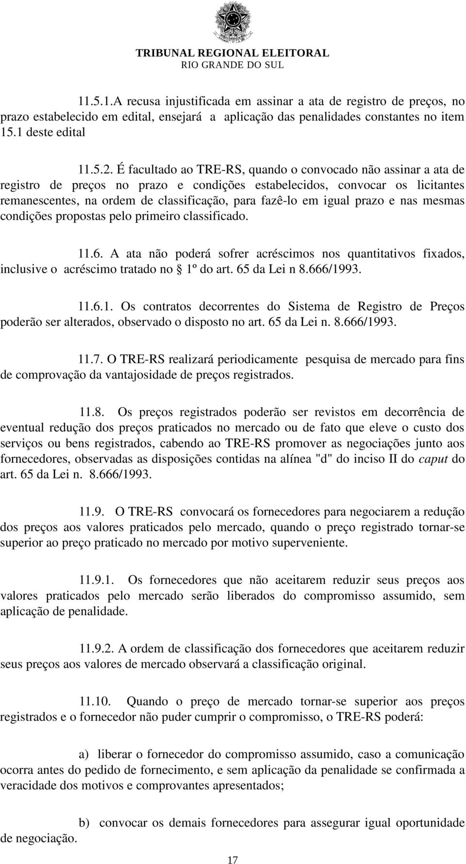 igual prazo e nas mesmas condições propostas pelo primeiro classificado. 11.6. A ata não poderá sofrer acréscimos nos quantitativos fixados, inclusive o acréscimo tratado no 1º do art. 65 da Lei n 8.