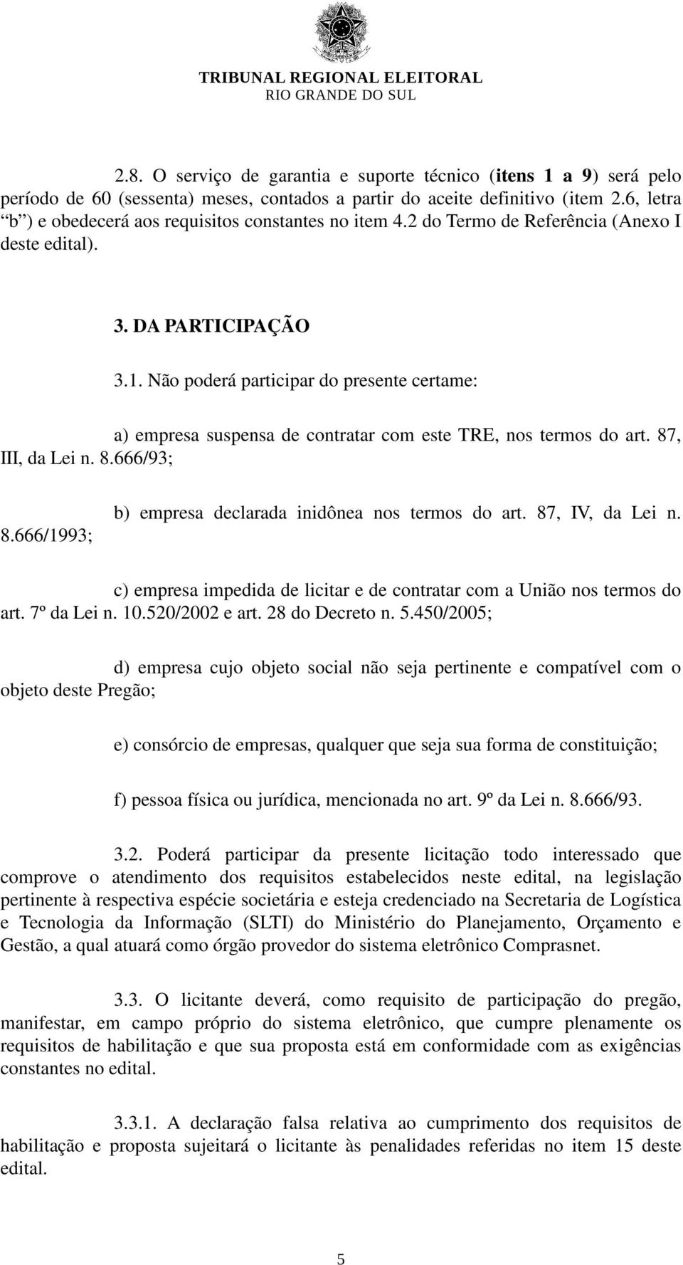 Não poderá participar do presente certame: a) empresa suspensa de contratar com este TRE, nos termos do art. 87, III, da Lei n. 8.666/93; 8.666/1993; b) empresa declarada inidônea nos termos do art.