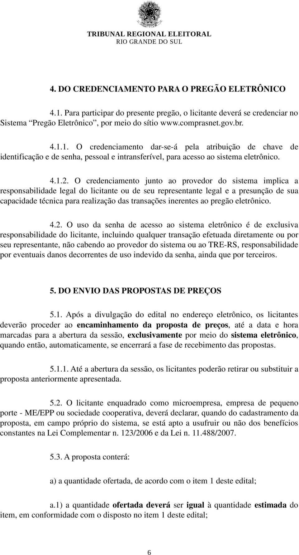 O credenciamento junto ao provedor do sistema implica a responsabilidade legal do licitante ou de seu representante legal e a presunção de sua capacidade técnica para realização das transações