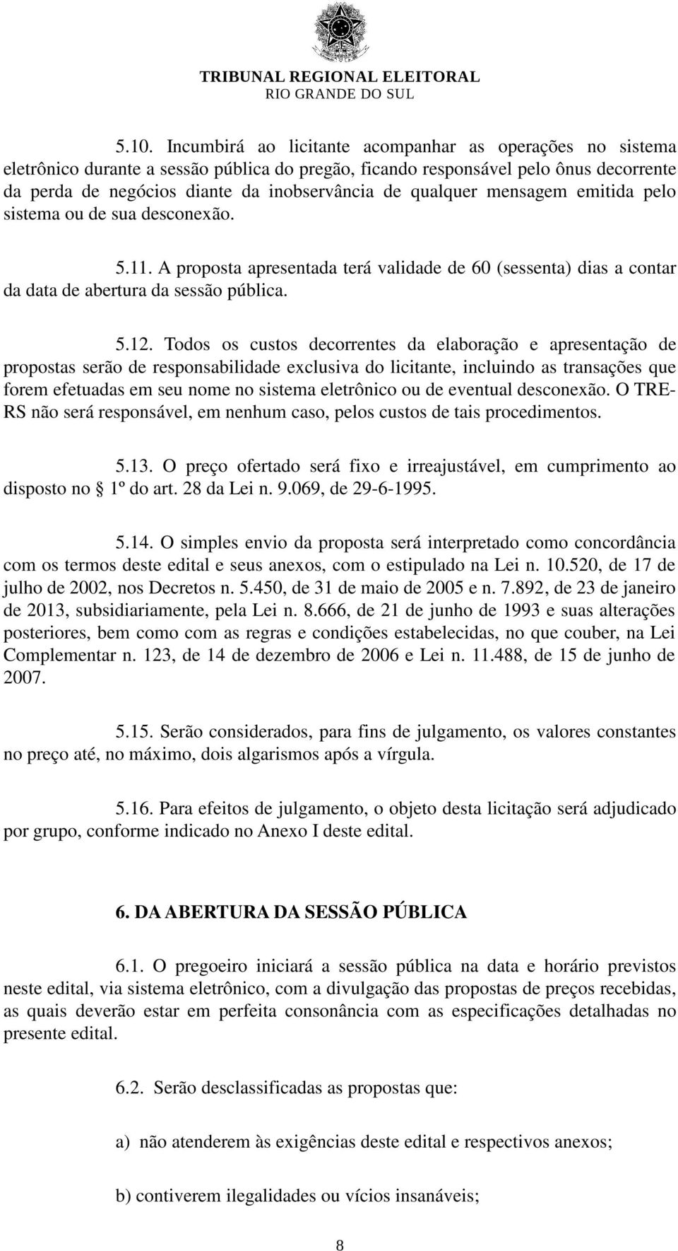 Todos os custos decorrentes da elaboração e apresentação de propostas serão de responsabilidade exclusiva do licitante, incluindo as transações que forem efetuadas em seu nome no sistema eletrônico