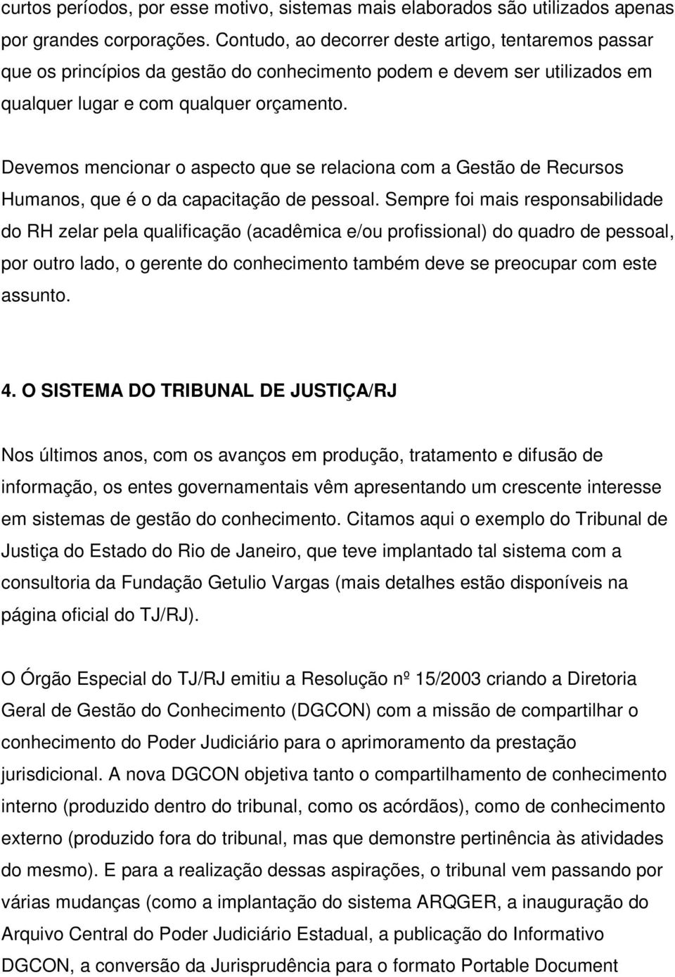 Devemos mencionar o aspecto que se relaciona com a Gestão de Recursos Humanos, que é o da capacitação de pessoal.