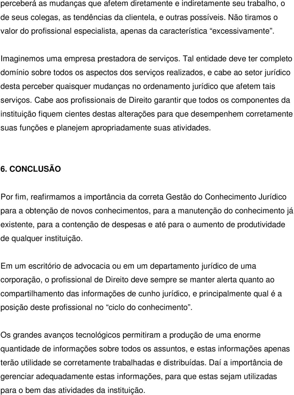 Tal entidade deve ter completo domínio sobre todos os aspectos dos serviços realizados, e cabe ao setor jurídico desta perceber quaisquer mudanças no ordenamento jurídico que afetem tais serviços.