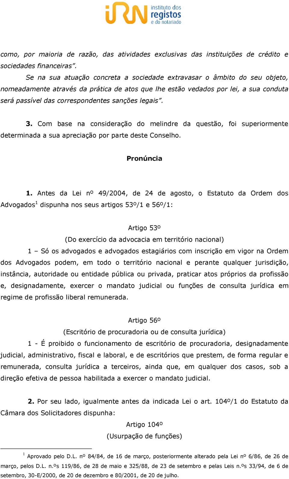 sanções legais. 3. Com base na consideração do melindre da questão, foi superiormente determinada a sua apreciação por parte deste Conselho. Pronúncia 1.