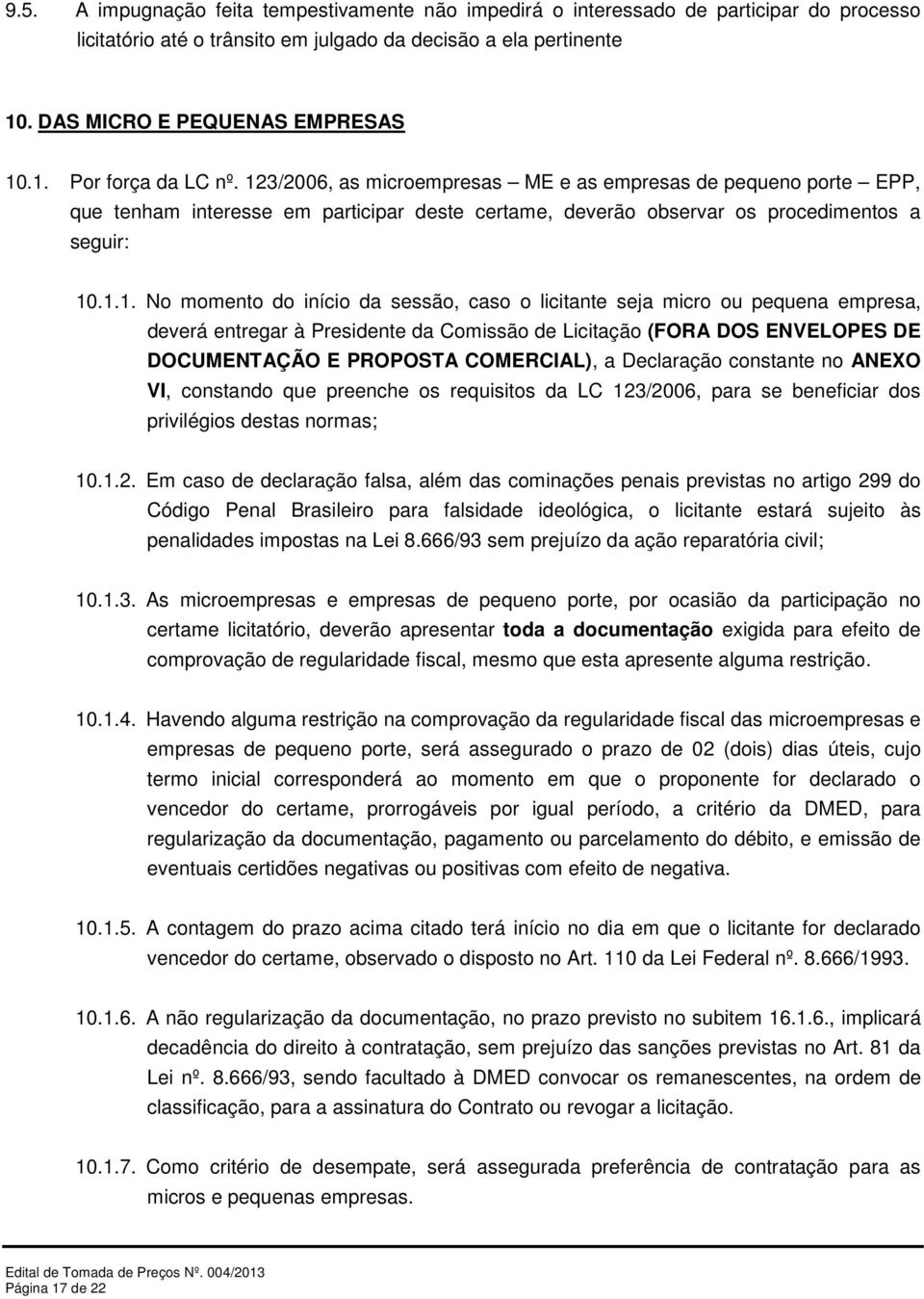 caso o licitante seja micro ou pequena empresa, deverá entregar à Presidente da Comissão de Licitação (FORA DOS ENVELOPES DE DOCUMENTAÇÃO E PROPOSTA COMERCIAL), a Declaração constante no ANEXO VI,