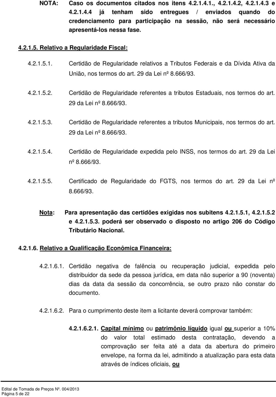 29 da Lei nº 8.666/93. 4.2.1.5.3. Certidão de Regularidade referentes a tributos Municipais, nos termos do art. 29 da Lei nº 8.666/93. 4.2.1.5.4. Certidão de Regularidade expedida pelo INSS, nos termos do art.