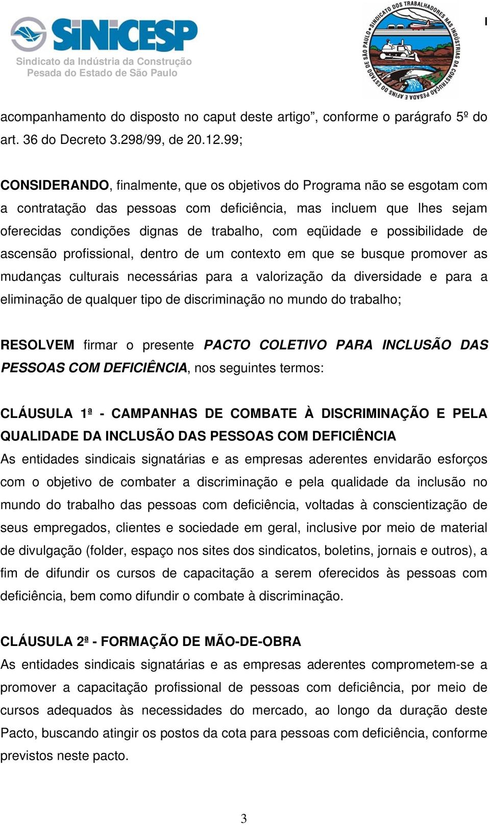 eqüidade e possibilidade de ascensão profissional, dentro de um contexto em que se busque promover as mudanças culturais necessárias para a valorização da diversidade e para a eliminação de qualquer