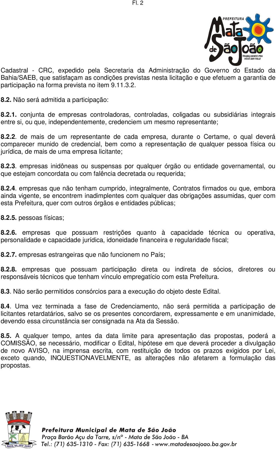 2.2. de mais de um representante de cada empresa, durante o Certame, o qual deverá comparecer munido de credencial, bem como a representação de qualquer pessoa física ou jurídica, de mais de uma