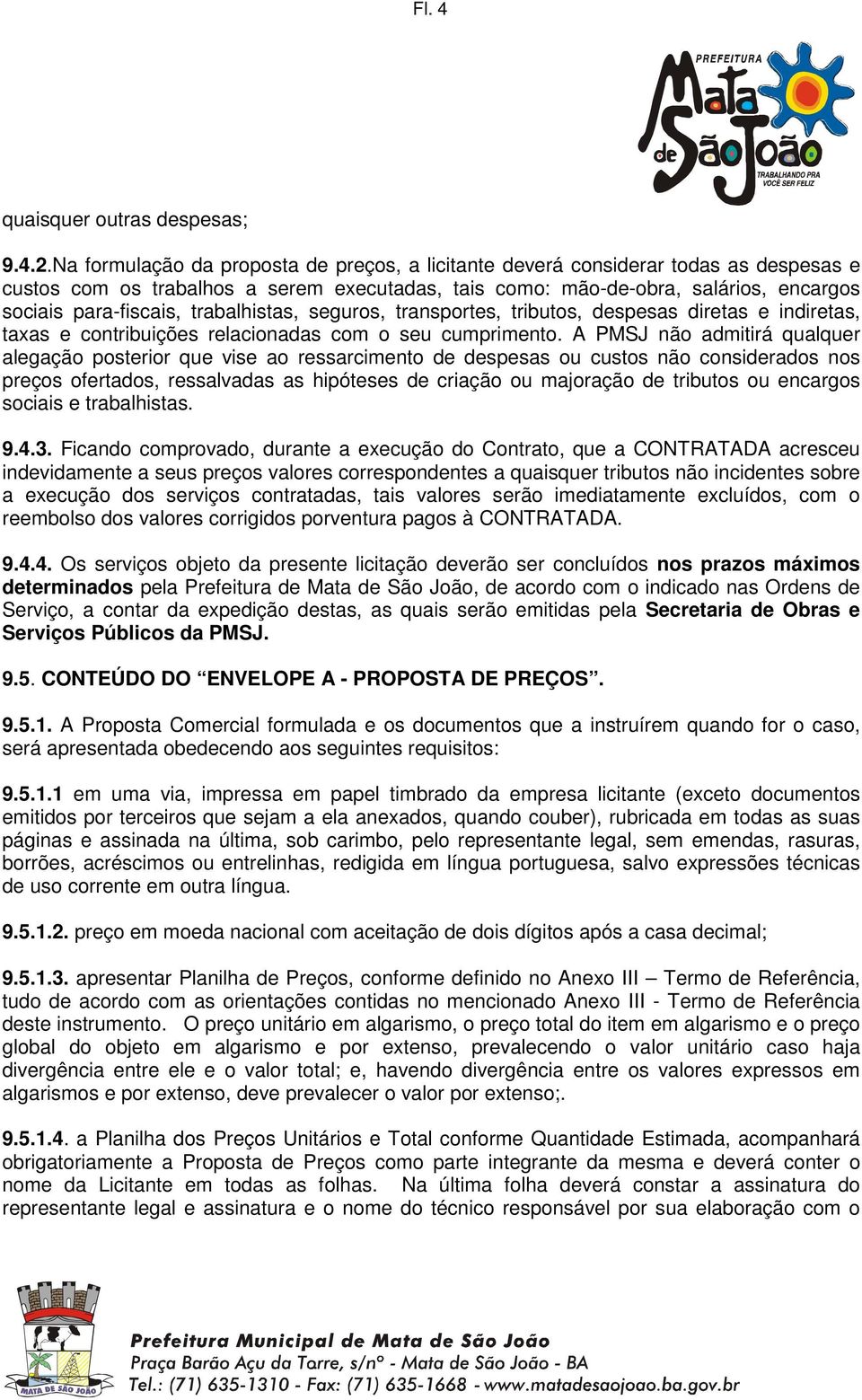 trabalhistas, seguros, transportes, tributos, despesas diretas e indiretas, taxas e contribuições relacionadas com o seu cumprimento.