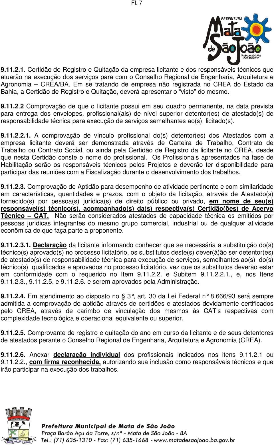 Em se tratando de empresa não registrada no CREA do Estado da Bahia, a Certidão de Registro e Quitação, deverá apresentar o visto do mesmo. 9.11.2.