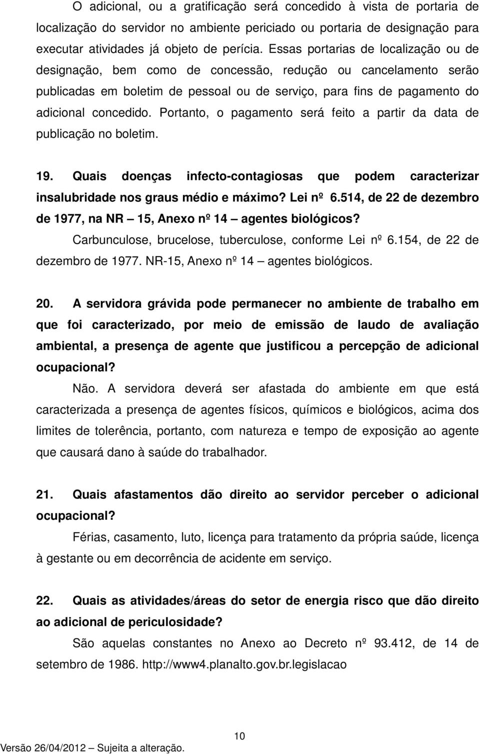 Portanto, o pagamento será feito a partir da data de publicação no boletim. 19. Quais doenças infecto-contagiosas que podem caracterizar insalubridade nos graus médio e máximo? Lei nº 6.