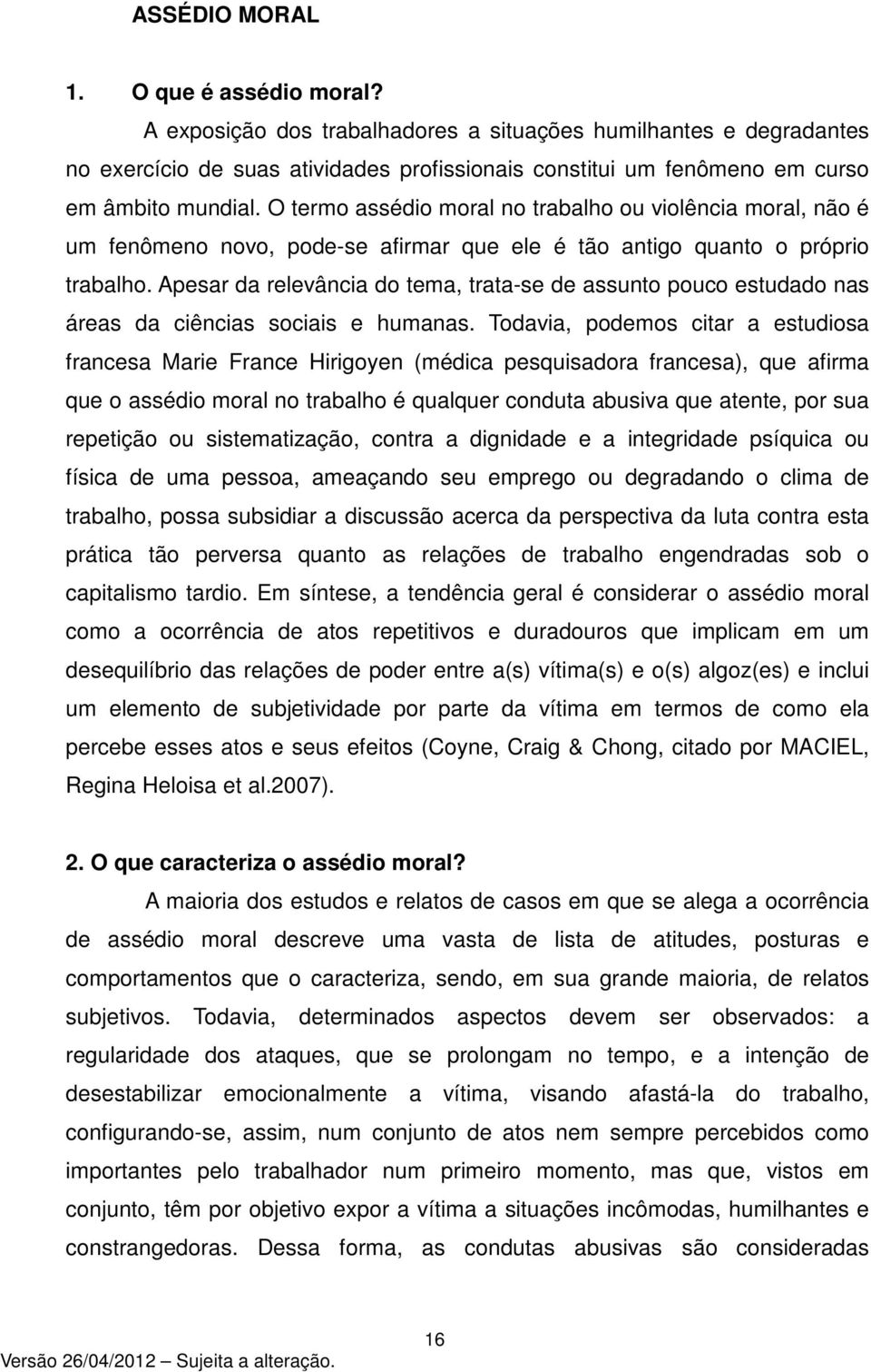 O termo assédio moral no trabalho ou violência moral, não é um fenômeno novo, pode-se afirmar que ele é tão antigo quanto o próprio trabalho.