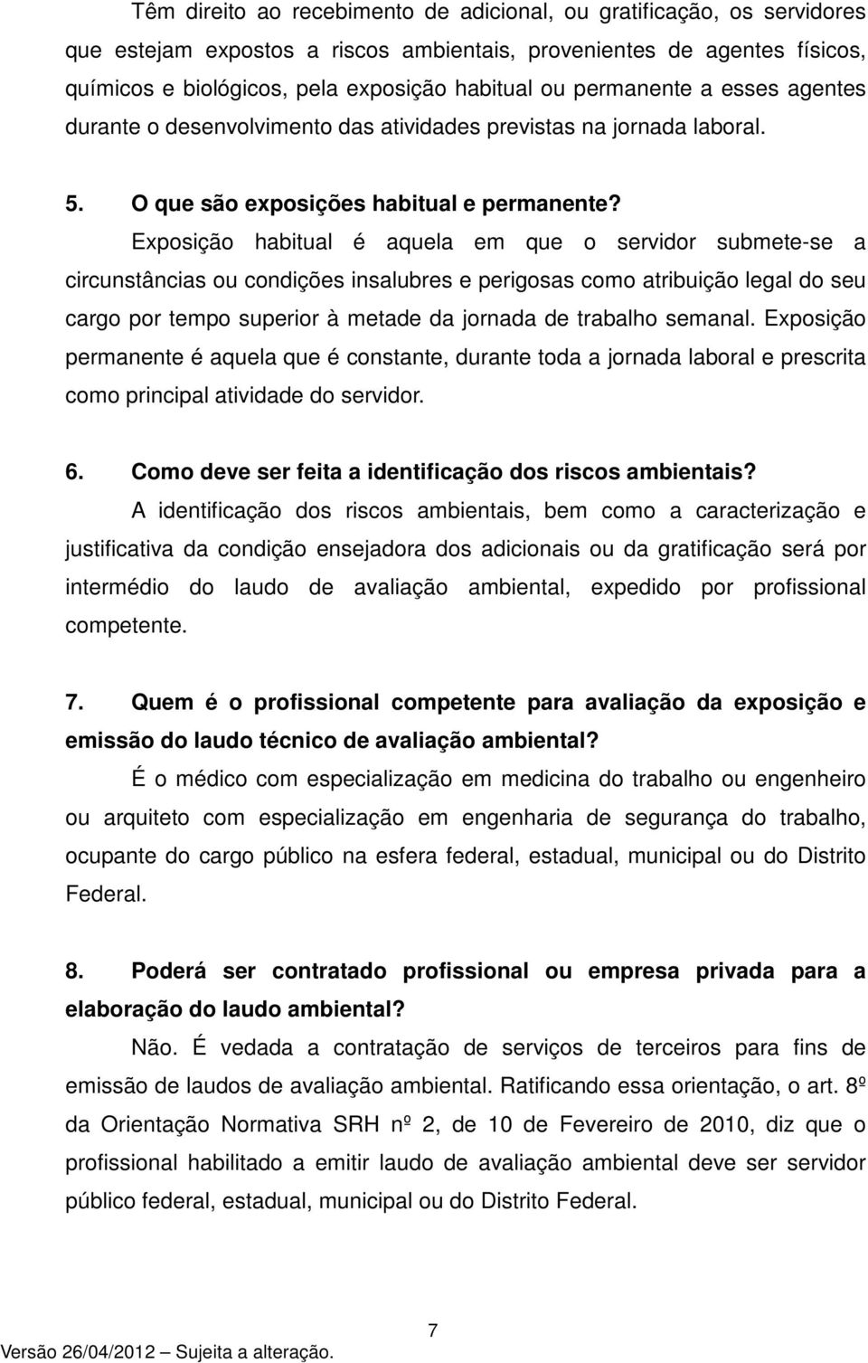 Exposição habitual é aquela em que o servidor submete-se a circunstâncias ou condições insalubres e perigosas como atribuição legal do seu cargo por tempo superior à metade da jornada de trabalho