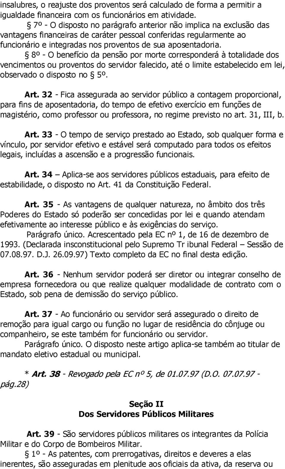 8º - O benefício da pensão por morte corresponderá à totalidade dos vencimentos ou proventos do servidor falecido, até o limite estabelecido em lei, observado o disposto no 5º. Art.