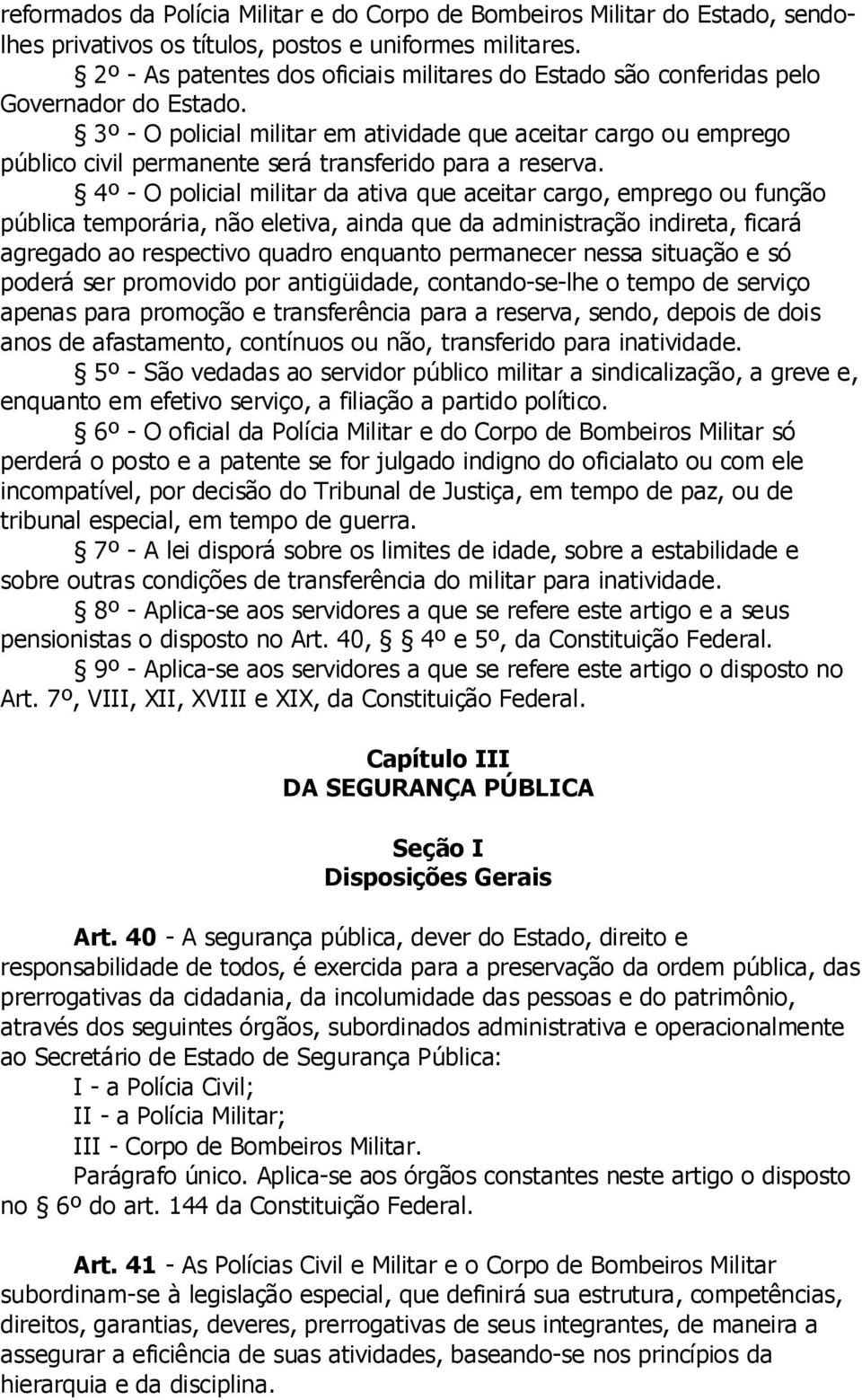 3º - O policial militar em atividade que aceitar cargo ou emprego público civil permanente será transferido para a reserva.