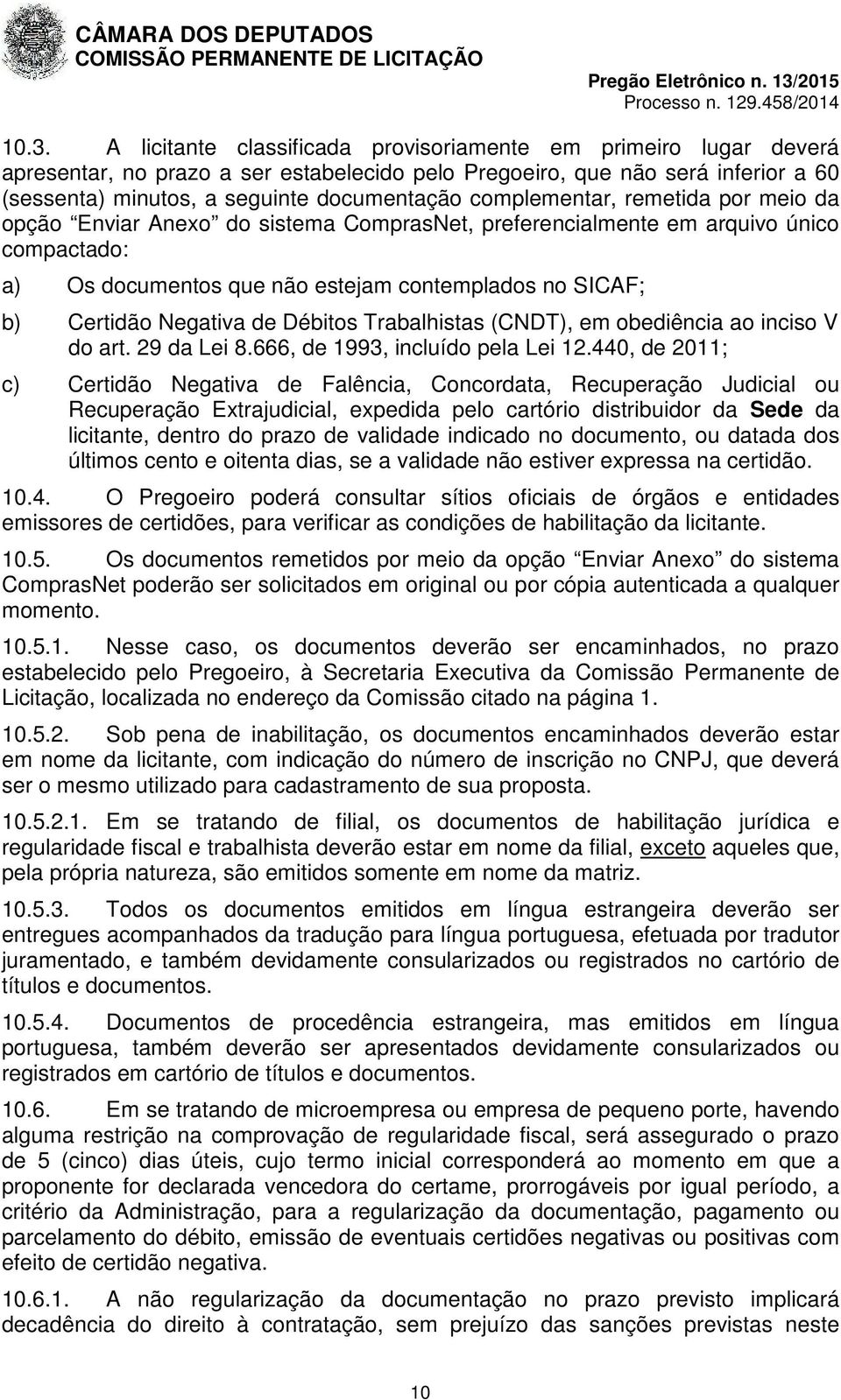 Negativa de Débitos Trabalhistas (CNDT), em obediência ao inciso V do art. 29 da Lei 8.666, de 1993, incluído pela Lei 12.