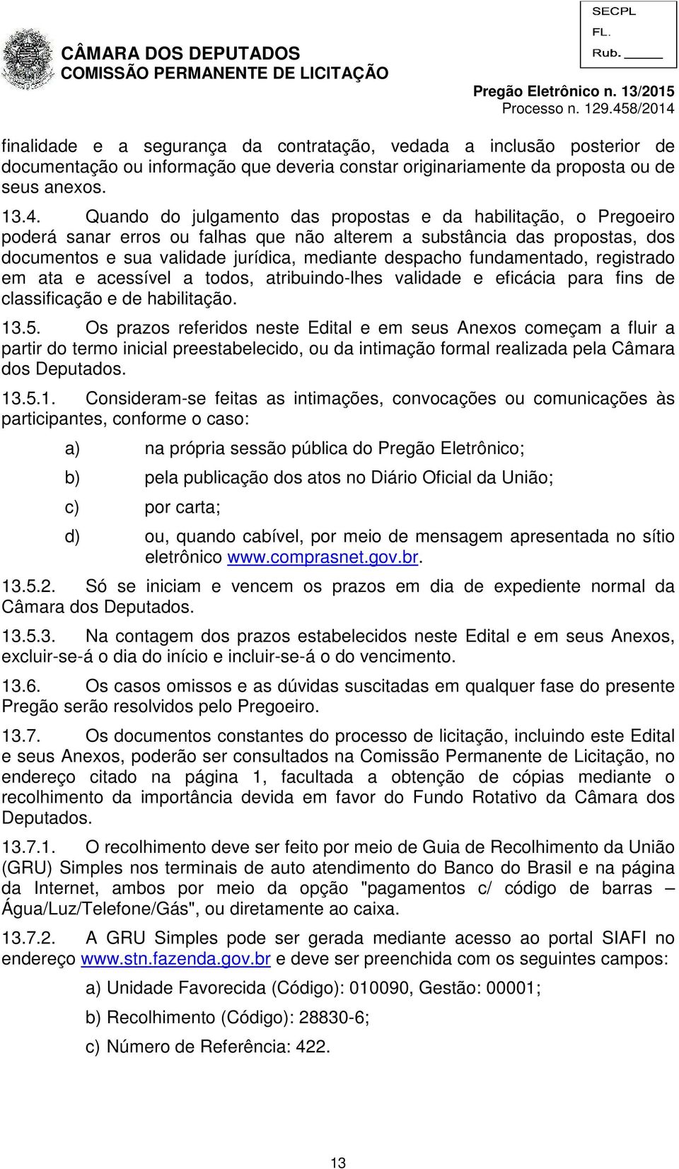 fundamentado, registrado em ata e acessível a todos, atribuindo-lhes validade e eficácia para fins de classificação e de habilitação. 13.5.